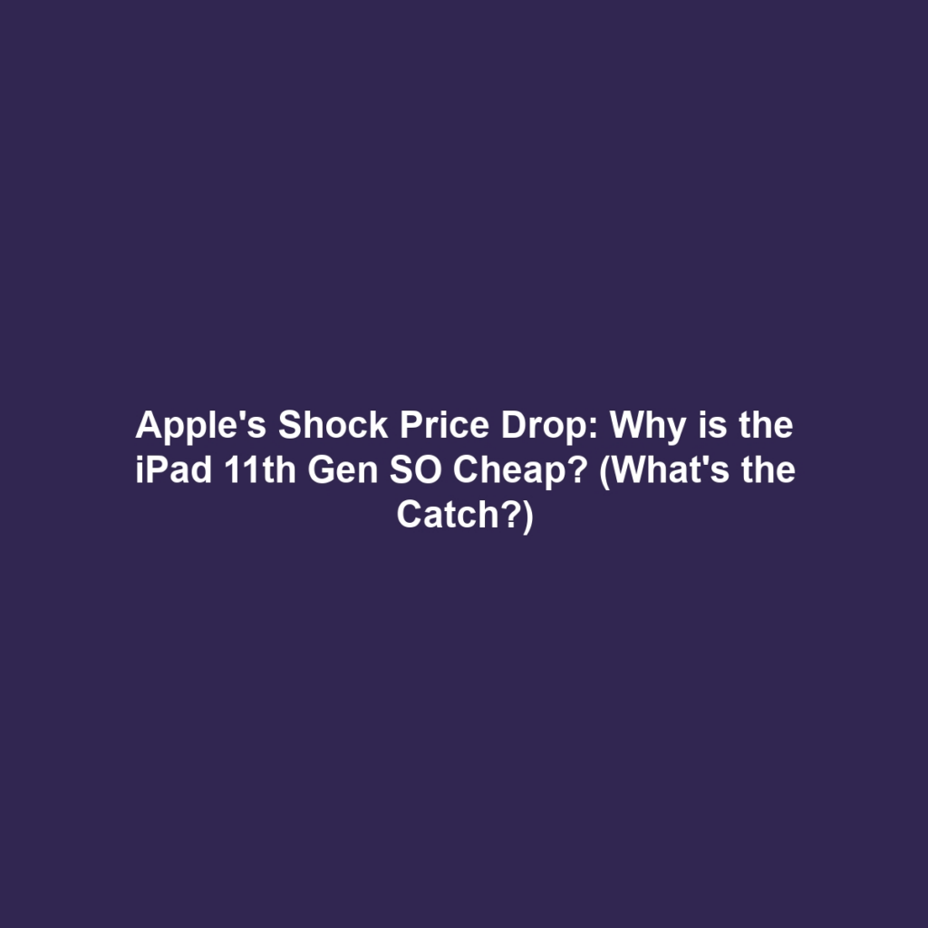 Apple's Shock Price Drop: Why is the iPad 11th Gen SO Cheap? (What's the Catch?)