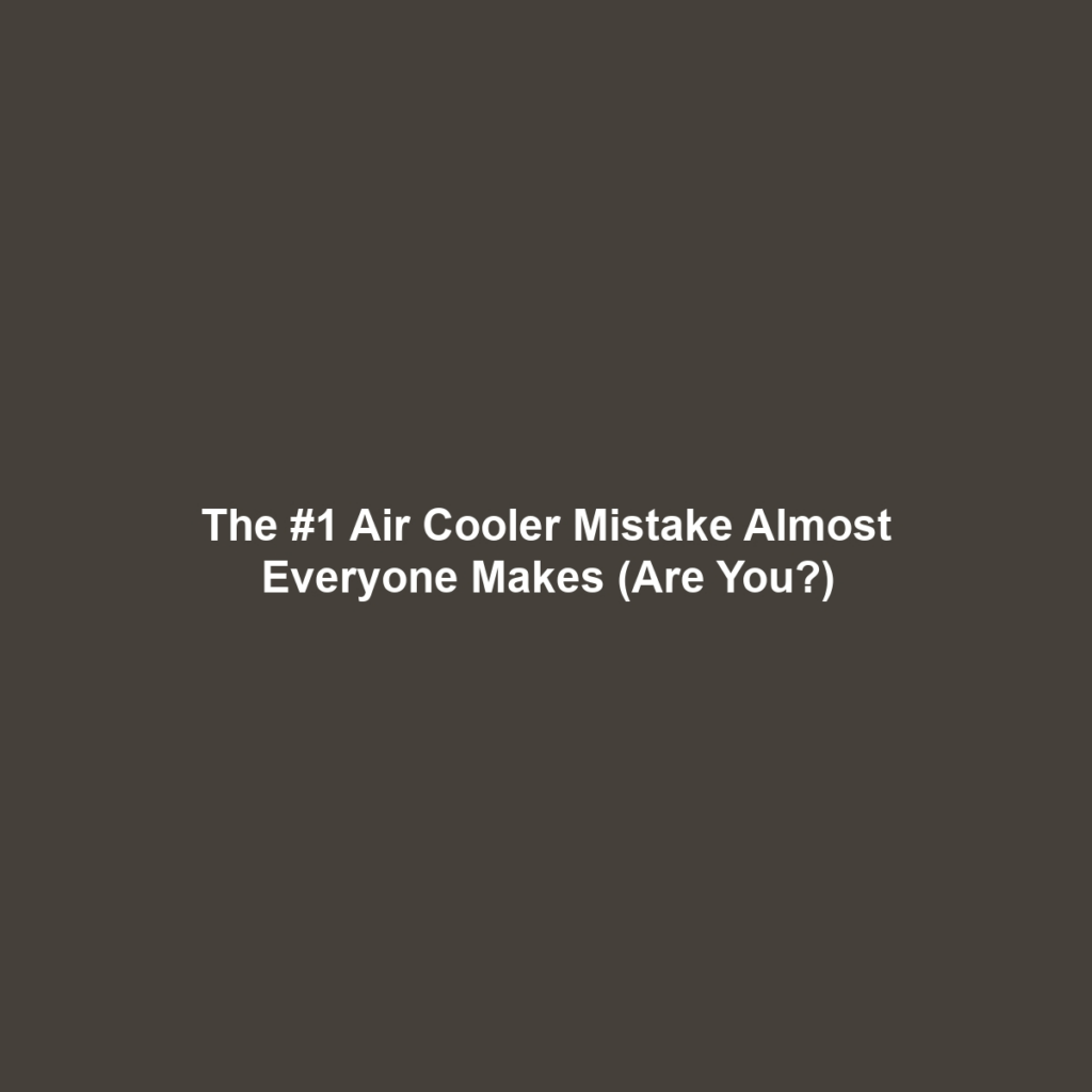 The #1 Air Cooler Mistake Almost Everyone Makes (Are You?)