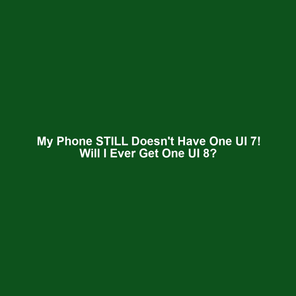My Phone STILL Doesn't Have One UI 7! Will I Ever Get One UI 8?
