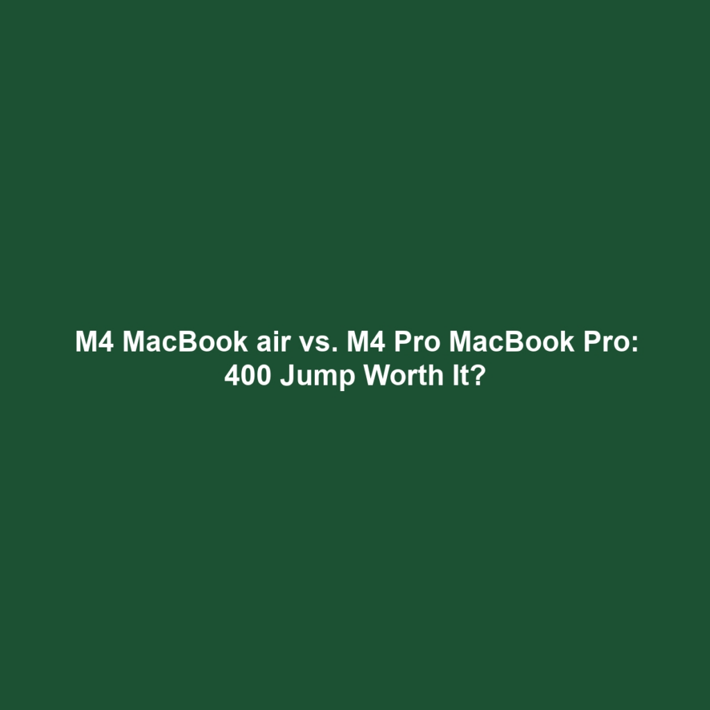 M4 MacBook air vs. M4 Pro MacBook Pro: 400 Jump Worth It?