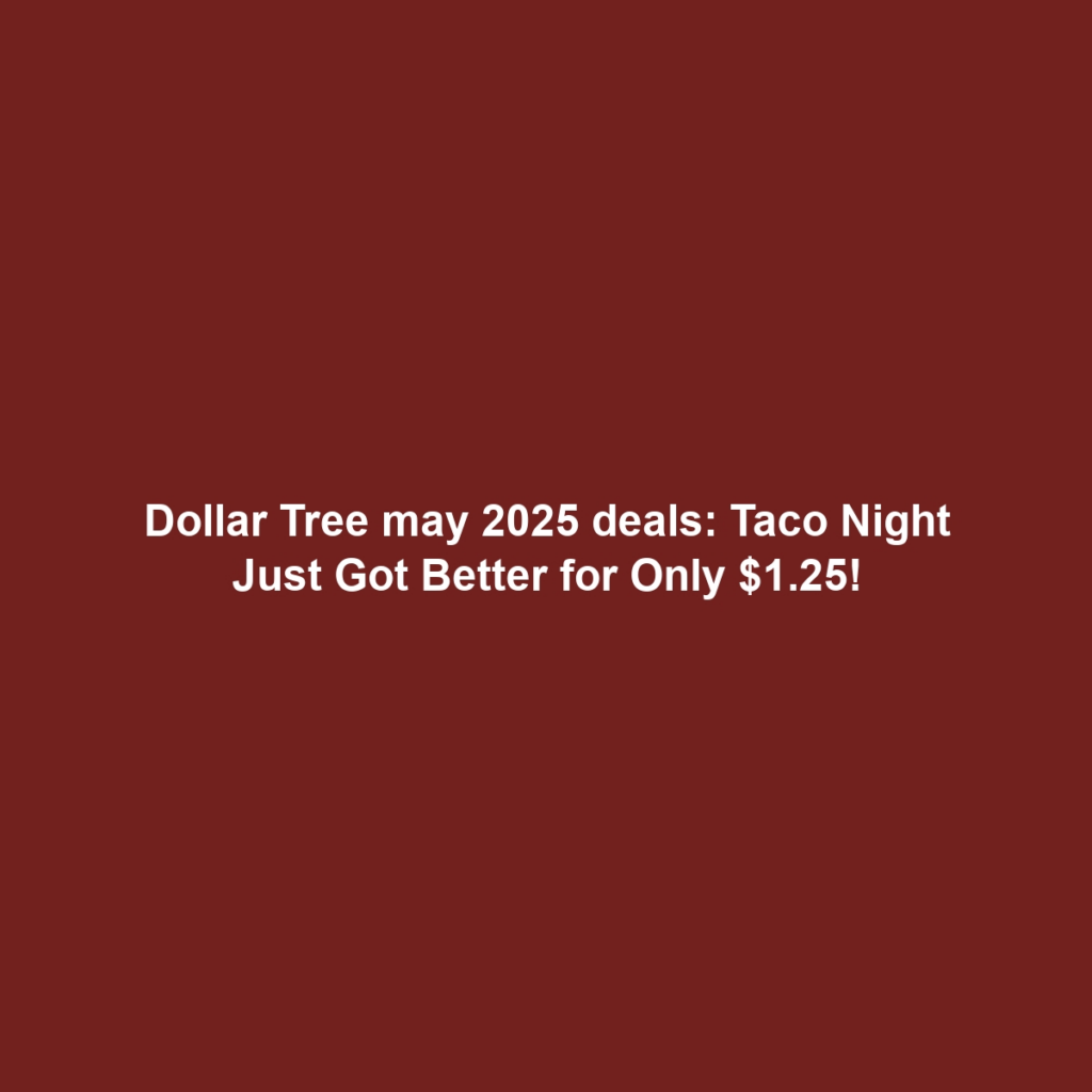 Dollar Tree may 2025 deals: Taco Night Just Got Better for Only $1.25!