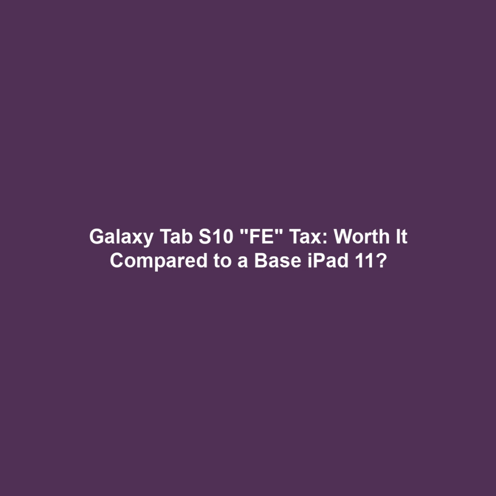 Galaxy Tab S10 "FE" Tax: Worth It Compared to a Base iPad 11?