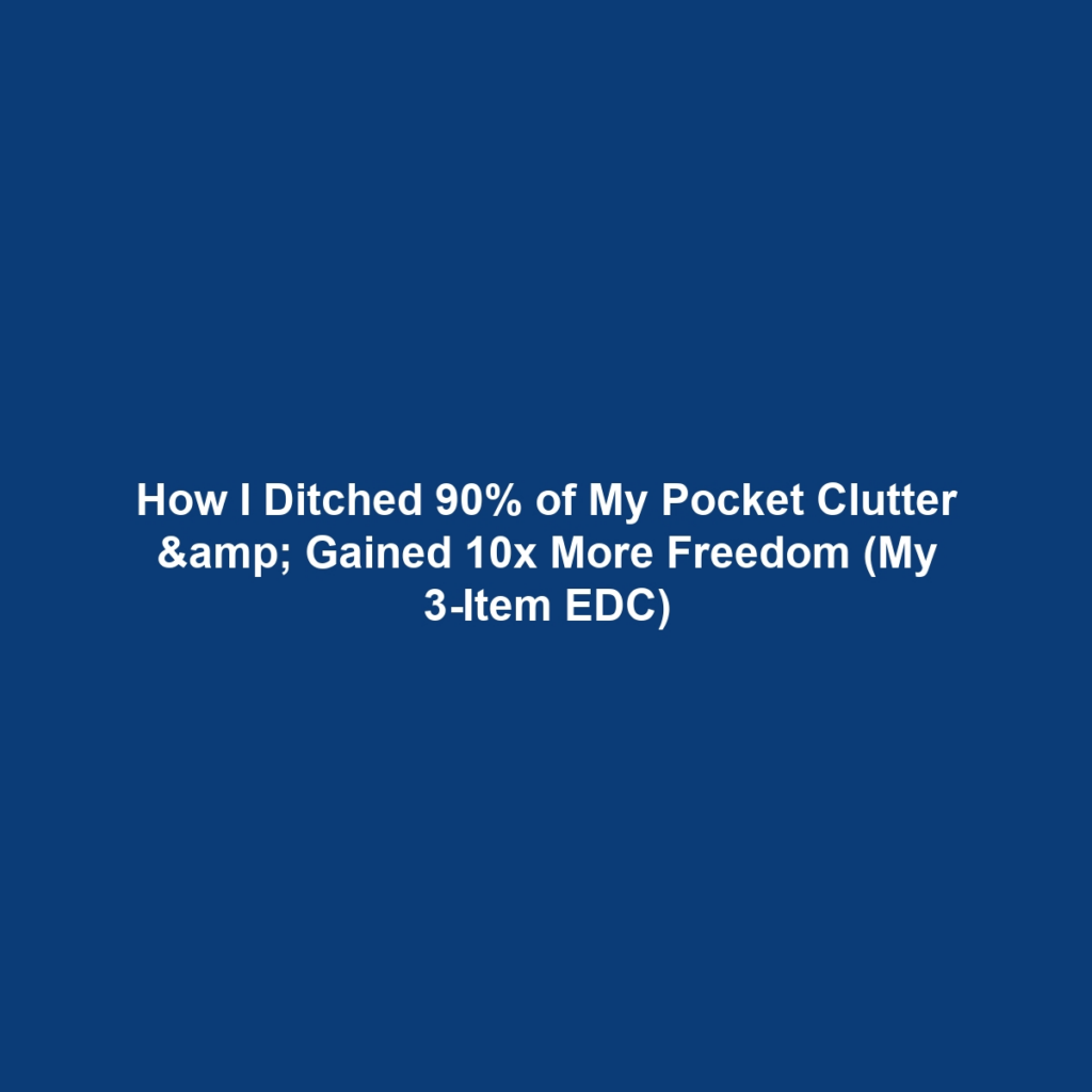 How I Ditched 90% of My Pocket Clutter & Gained 10x More Freedom (My 3-Item EDC)