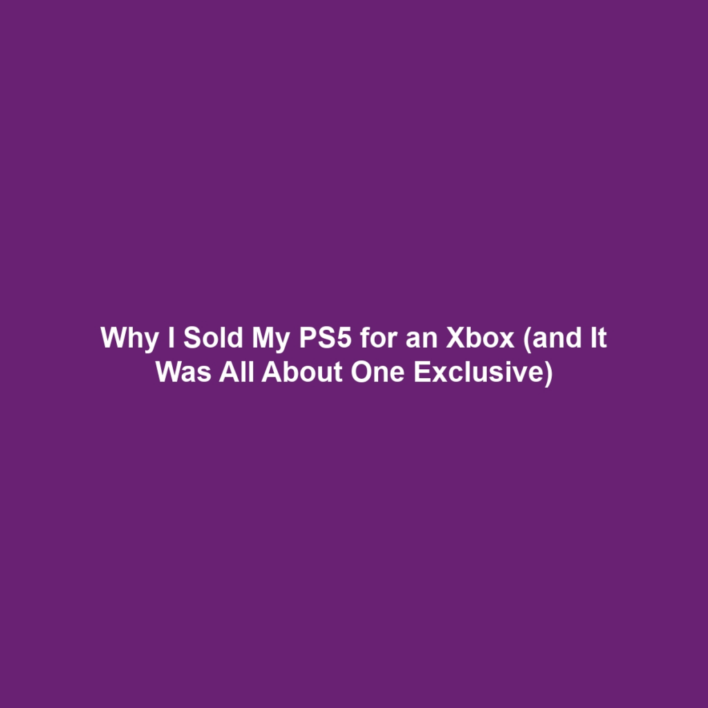 Why I Sold My PS5 for an Xbox (and It Was All About One Exclusive)