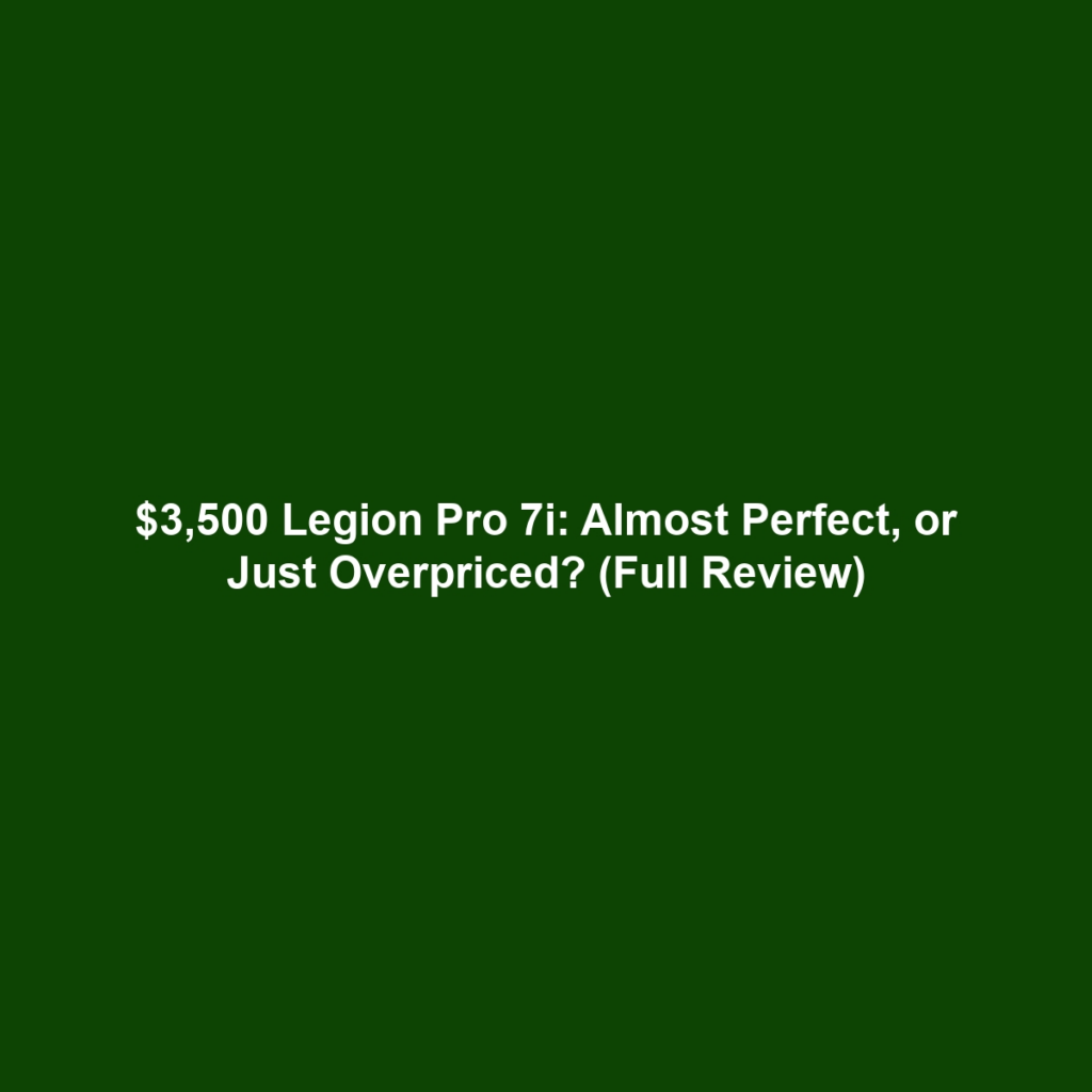 $3,500 Legion Pro 7i: Almost Perfect, or Just Overpriced? (Full Review)