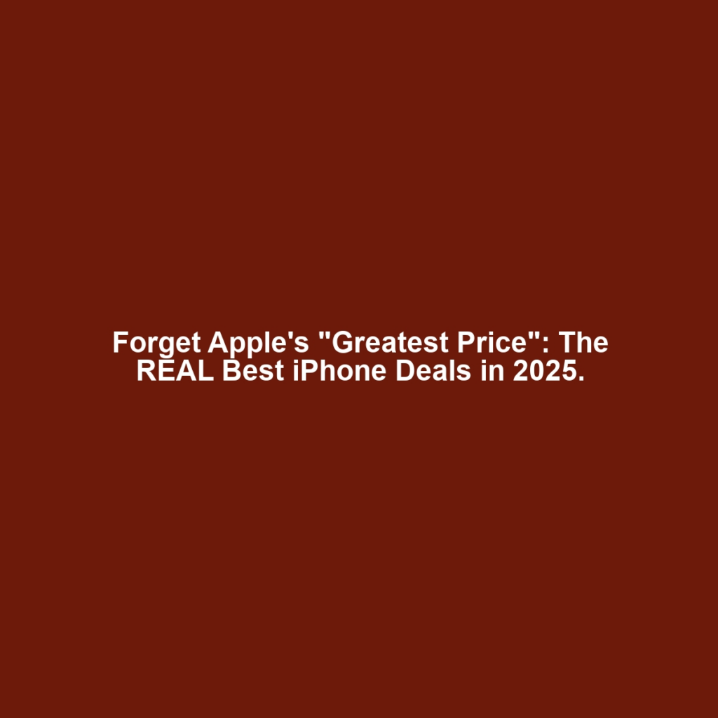 Forget Apple's "Greatest Price": The REAL Best iPhone Deals in 2025.