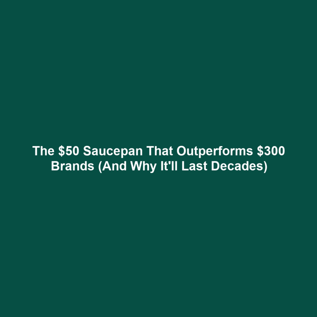 The $50 Saucepan That Outperforms $300 Brands (And Why It'll Last Decades)